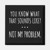 Je weet hoe dat klinkt als niet mijn probleem magneet (Voorkant)