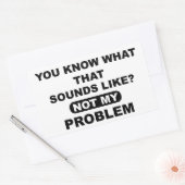 Je weet hoe dat klinkt als niet mijn probleem rechthoekige sticker (Envelop)