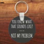 Je weet hoe dat klinkt als niet mijn probleem sleutelhanger (Voorkant)