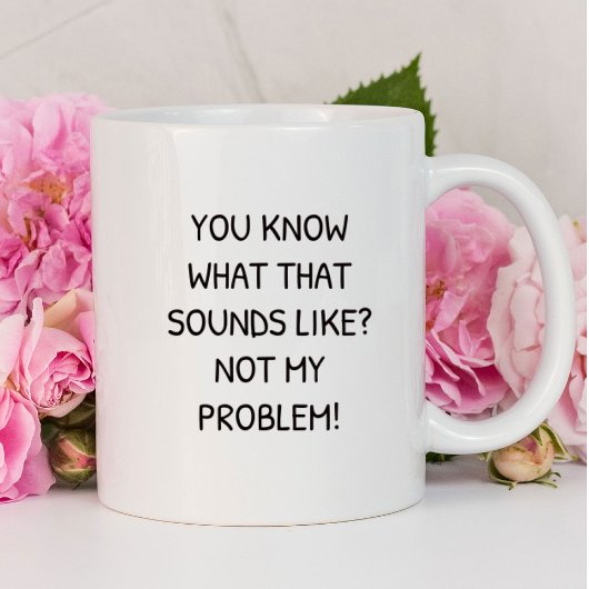 Je weet hoe dat klinkt Niet mijn probleem Mok