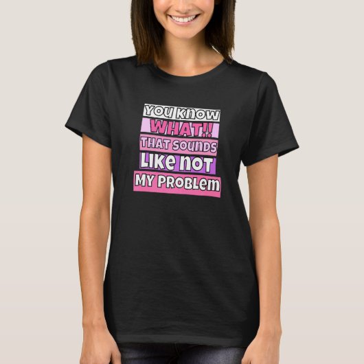 Je Weet Hoe Dat Klinkt Niet Mijn Probleem T-shirt (Voorkant)