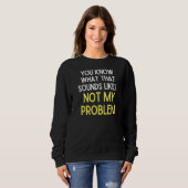 Je weet hoe dat niet mijn probleem 1 klinkt trui (Voorkant volledig)