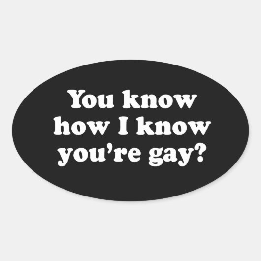 JE WEET HOE IK WEET DAT JE HOMO BENT OVALE STICKER (Voorkant)