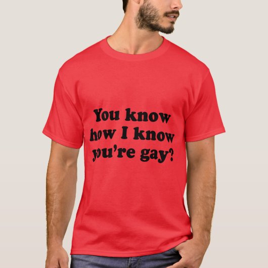 Je weet hoe ik weet dat je homo bent. t-shirt (Voorkant)