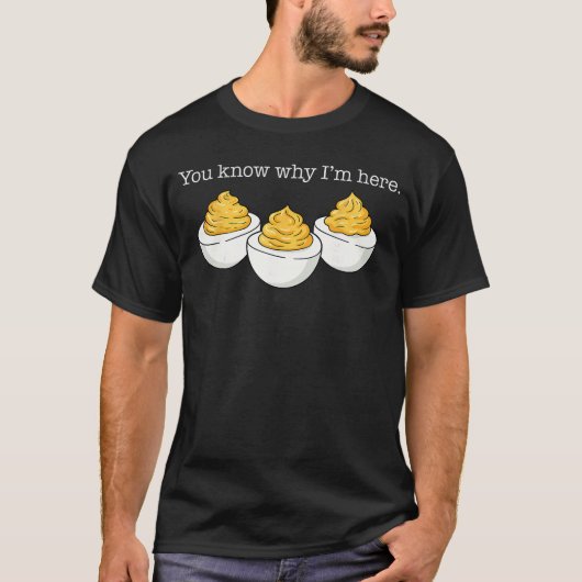 Je weet waarom ik hier ben Deviled Egg grap sarcas T-shirt (Voorkant)