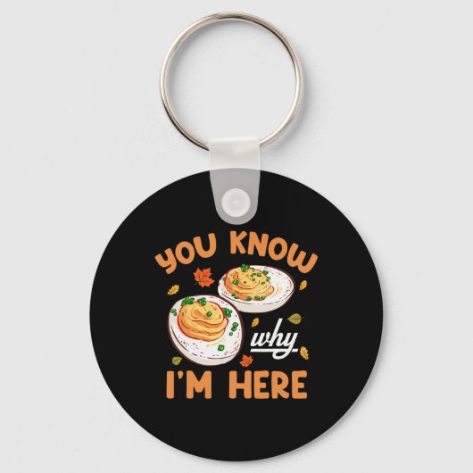 Je Weet Waarom Ik Hier Ben Thanksgiving Deviled Ei Sleutelhanger (Voorkant)