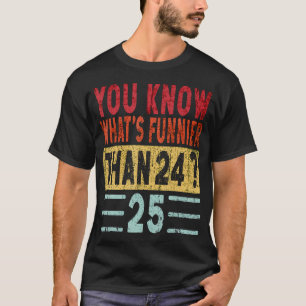 Je weet wat grappiger is dan 24 25 Funny Gezegde R T-shirt