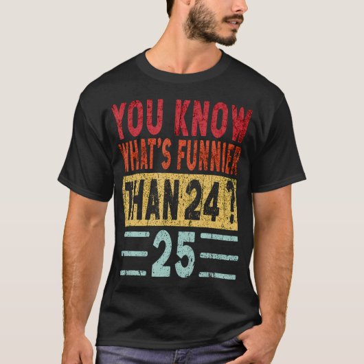 Je weet wat grappiger is dan 24 25 Funny Gezegde R T-shirt (Voorkant)
