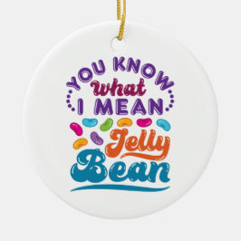 Je weet wat ik bedoel met Jelly Bean Keramisch Ornament