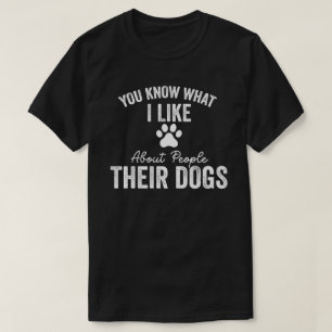 Je weet wat ik leuk vind aan mensen met hun hond t-shirt