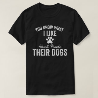 Je weet wat ik leuk vind aan mensen met hun hond t-shirt