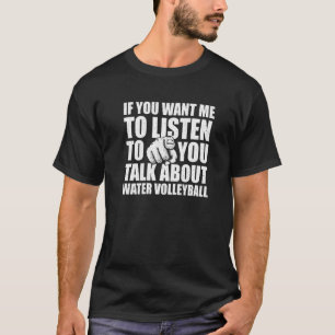 Je wilt dat ik luister over volleybal. t-shirt
