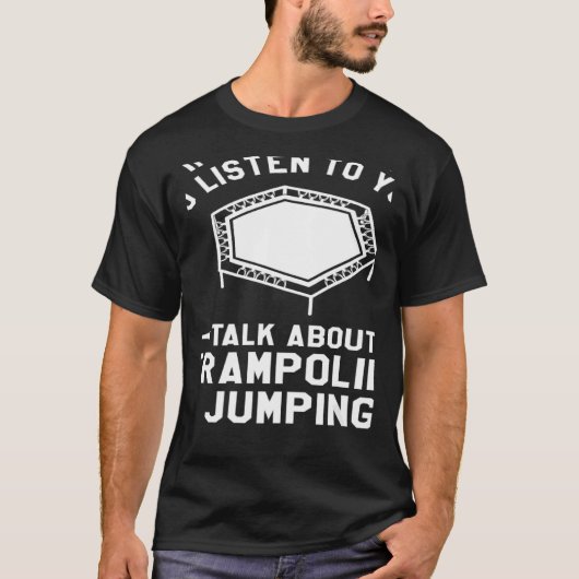 Je wilt dat ik naar je luister over trampoline t-shirt (Voorkant)