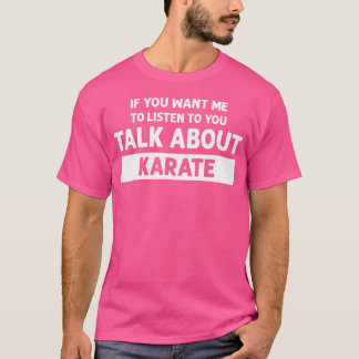 Je wilt dat ik naar Karate luister - Grappig Ka T-shirt