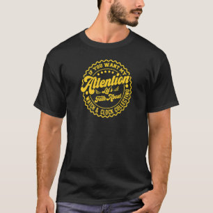 Je wilt dat mijn aandacht gaat over horlogeklok t-shirt