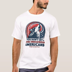 Je wordt niet meer Amerikaans dan inheems Amerika T-shirt