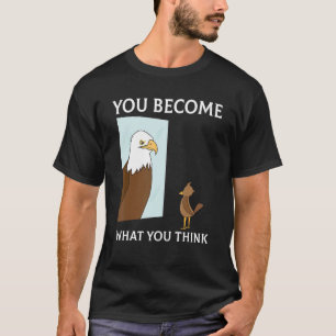 Je wordt wat je denkt dat alles wat je denkt, een t-shirt