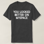 Je zag er beter uit op MySpace 2 T-shirt (Design voorkant)