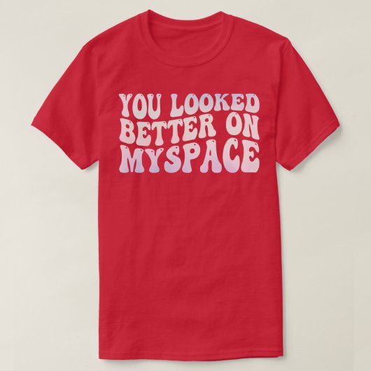 Je zag er beter uit op MySpace T-shirt (Design voorkant)