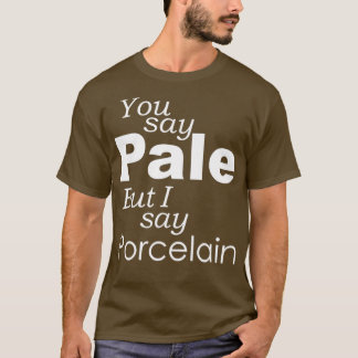 Je zegt BORD dat ik PORCELAIN zeg T-shirt