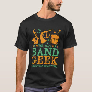 Je zegt dat Band Geek een slechte grappigheid is T-shirt
