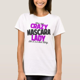 Je zegt een gekke mascara dame als een slecht ding t-shirt