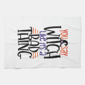 Je zegt heks alsof het een slecht ding is. theedoek (Horizontaal)