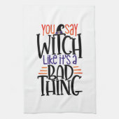 Je zegt heks alsof het een slecht ding is. theedoek (Verticaal)