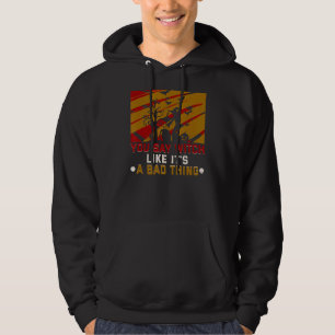 Je zegt heks alsof het een slechte heks is. hoodie