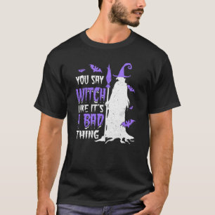 Je zegt heks alsof het iets slechts is Hekserij T-shirt