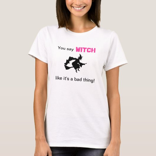 Je zegt heks alsof het slecht is t-shirt (Voorkant)