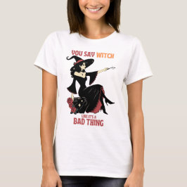 Je zegt heks alsof het slecht is t-shirt