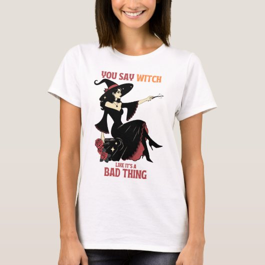 Je zegt heks alsof het slecht is t-shirt (Voorkant)