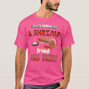 Je Zegt Me Dat Een Garnaal Deze Rijst Frituurde Da T-shirt