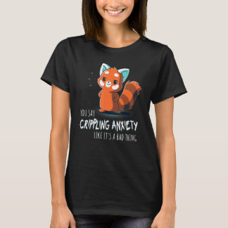 Je zegt verlammende angst alsof het iets slechts i t-shirt