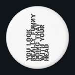 Je ziet er echt grappig uit dat je dat doet met je magneet<br><div class="desc">Funny,  gift,  verjaardag,  buigen,  bocht,  quote,  sarcastisch</div>