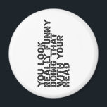 Je ziet er echt grappig uit dat je dat doet met je magneet<br><div class="desc">Funny,  gift,  verjaardag,  buigen,  bocht,  quote,  sarcastisch</div>