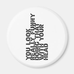 Je ziet er echt grappig uit dat je dat doet met je magneet