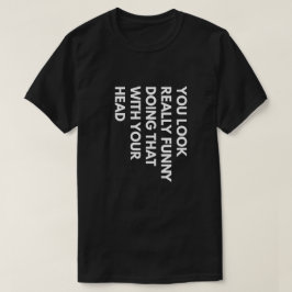 Je ziet er echt grappig uit dat je dat doet met je t-shirt