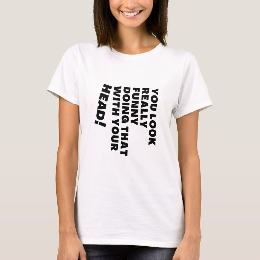 Je ziet er echt grappig uit dat je dat doet met je t-shirt (Voorkant)