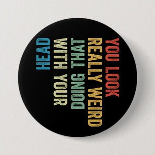 Je ziet er echt raar uit als je dat met je hoofd d ronde button 7,6 cm