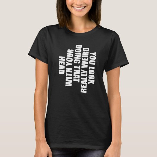 Je ziet er echt raar uit als je dat met je hoofd d t-shirt (Voorkant)