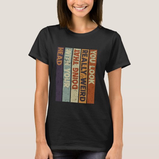 Je ziet er echt raar uit als je dat met je hoofd F T-shirt (Voorkant)