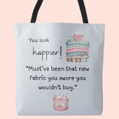 Je ziet er gelukkiger uit! Je hebt meer stof gekoc Tote Bag