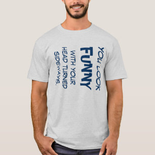 Je ziet er grappig uit als je hoofd zijwaarts draa t-shirt