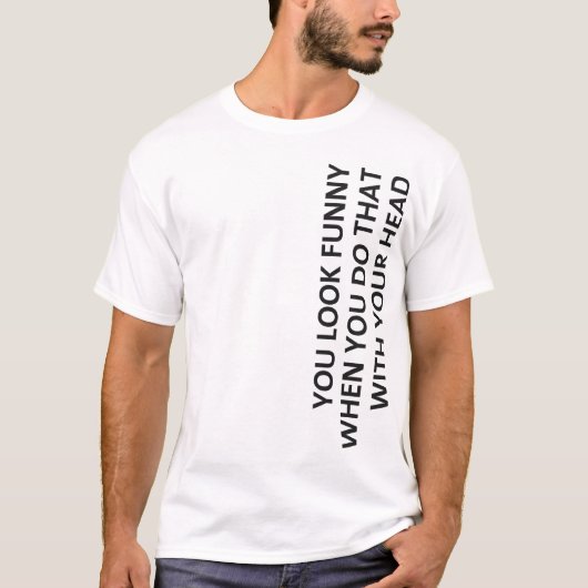 Je ziet er grappig uit... t-shirt (Voorkant)