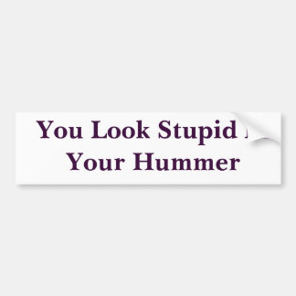 Je ziet er stom uit in je Hummer Bumpersticker