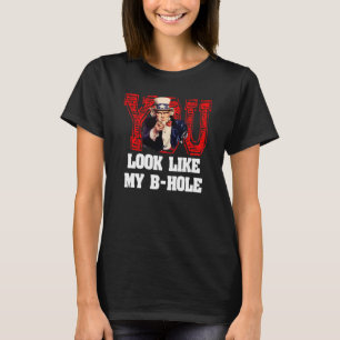 Je ziet er uit als mijn B Hole oom Sam T-shirt
