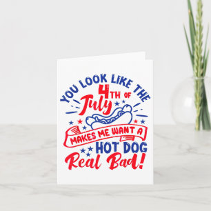 Je ziet er uit alsof ik op 4 juli een warme hond w kaart