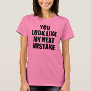 Je ziet eruit als mijn volgende fout t-shirt